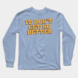 No Better Long Sleeve T-Shirt